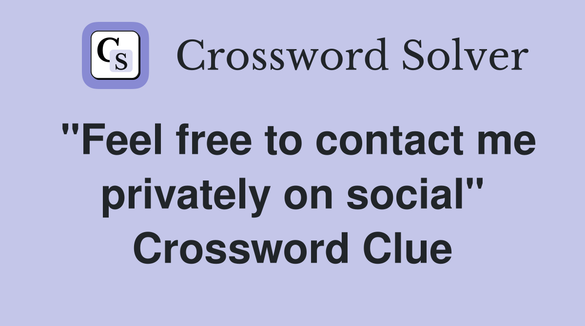 "Feel free to contact me privately on social" Crossword Clue Answers